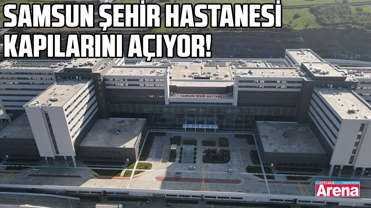 Samsun Şehir Hastanesi kapılarını açıyor!