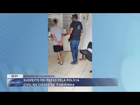 Estupro de vulnerável: Suspeito foi preso pela polícia civil na cidade de Itabirinha.