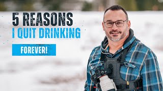 5 Reasons I Quit Drinking Alcohol Forever!