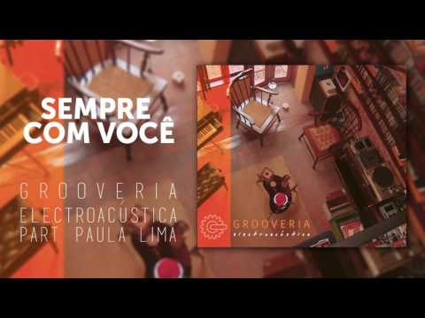 Grooveria Electroacústica - Sempre Com Você - Part. Paula Lima