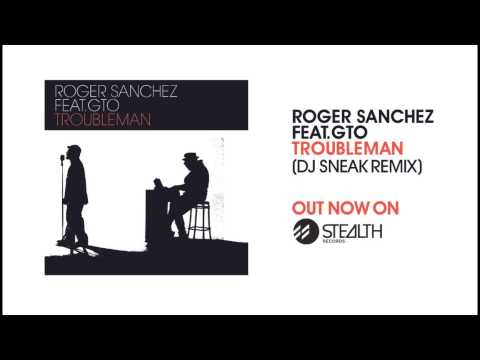 Roger Sanchez feat. GTO - Troubleman (DJ Sneak Remix)