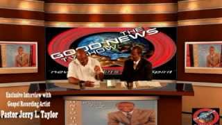 GOOD NEWS TV SHOW: Pastor Jerry L. Taylor interview - "Unto Him" CD release
