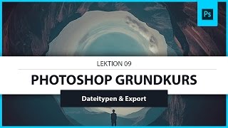 Lektion 09: Dateitypen &amp; Export von Dateien (Tutorial) ● Photoshop Grundkurs 2017