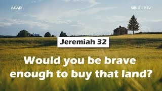【Jeremiah 32】Would you be brave enough to buy that land? ｜ACAD Bible Reading