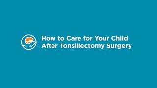 How to Care for Your Child After Removal of Tonsils (Tonsillectomy) and Adenoids