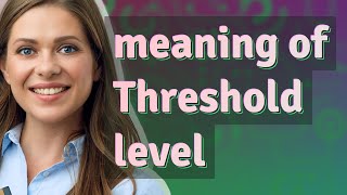 Threshold level | meaning of Threshold level
