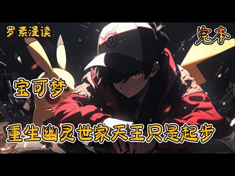 完本《宝可梦：重生幽灵世家，天王只是起步》#玄幻 #穿越 #热血 #有声书 #完结文 #一口气看完#宝可梦 #神奇寶貝