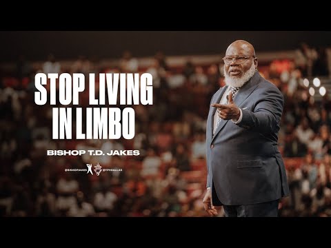 Stop Living in LimboBishop T.D. Jakes