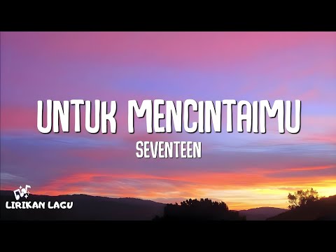 Seventeen - Untuk Mencintaimu (Lirik Lagu)