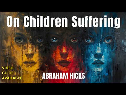 Children's Suffering and The Law of Attraction: Insights from Abraham Hicks
