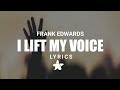 Frank Edwards I LIFT MY VOICE video lyrics