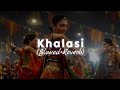 Khalasi (Slowed+Reverb) - Achint, Aditya Gadhvi