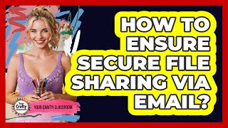 How To Ensure Secure File Sharing Via Email?