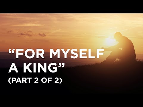 “For Myself a King” (Part 2 of 2) - 04/11/23