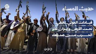 قيادات الحوثي تختفي تحت الأرض وإيران تدير الحرب من صنعاء | حديث المساء