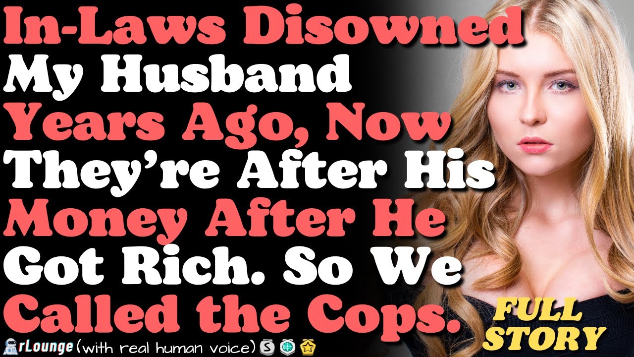 In-Laws Disowned My Husband, Now They’re After His Money After He Got Rich. So We Called the Cops