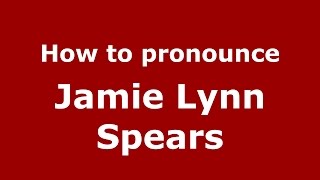 How to pronounce Jamie Lynn Spears