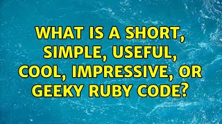 What is a short, simple, useful, cool, impressive, or geeky Ruby code? (3 Solutions!!)
