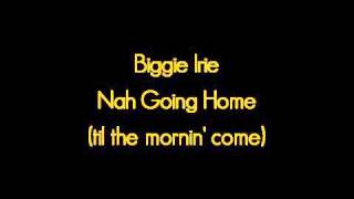 Biggie Irie - Nah Going Home (til the Mornin' Come)