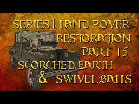 Part 15: Scorched Earth and Swivel Balls_ Series 1 Land Rover Restoration