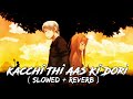 Kacchi Thi Aas Ki Dori Slowed Reverb SAHIR ALI BAGGA SAD SONG Ravel Vibes