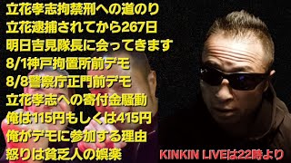 キンキンLIVE　明日吉見隊長に会ってきます　8/1神戸拘置所前デモ　8/8警察庁正面前デモ　立花孝志への寄付金騒動　俺の寄付金は　デモに参加する理由　怒り貧乏人の娯楽　＃概要欄へ
