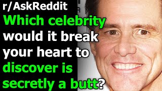 Which celebrity would it break your heart to discover is secretly a butt r/AskReddit | Reddit Jar