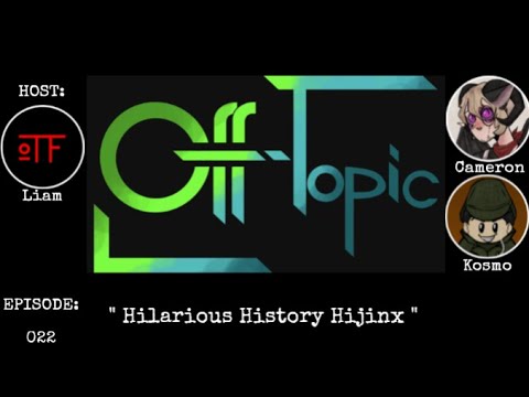 Off-Topic Ep22 - "Hilarious History Hijinx"