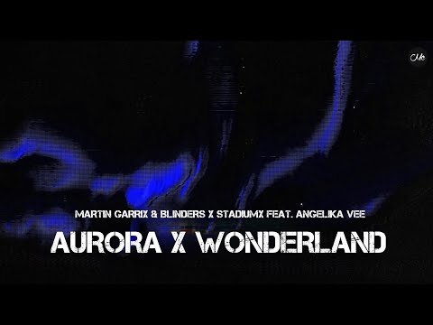 Martin Garrix & Blinders x Stadiumx feat. Angelica Vee - Aurora x Wonderland (STWK Mashup)