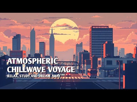 Atmospheric Chillwave Voyage, Relax, Study, and Dream Away