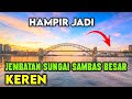 PENAMPAKAN TERBARU JEMBATAN SUNGAI SAMBAS BESAR