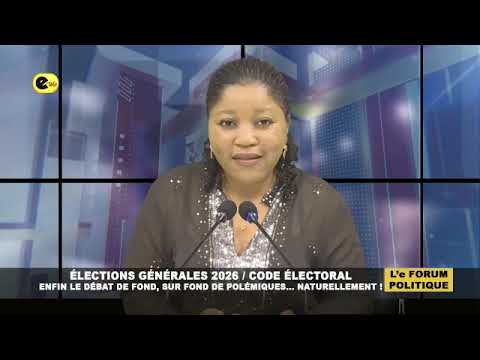 🛑ÉLECTIONS GÉNERALES 2026 / CODE ÉLECTORAL : ENFIN LE DÉBAT DE FOND, SUR FOND DE POLÉMIQUES...