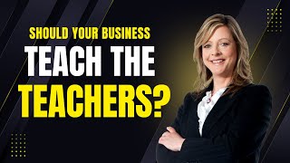 Should your business teach the teachers?
