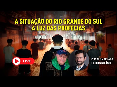 LIVE COM LUCAS GELÁSIO – A SITUAÇÃO NO RIO GRANDE DO SUL À LUZ DAS PROFECIAS