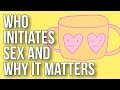 Who Initiates Sex and why it Matters so Much