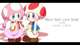 Mario Kart Love Song (cover) 【Anna】