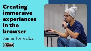Creating Immersive Experiences in the Browser - Jaime Torrealba at EdinburghJS