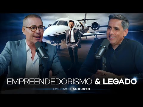 COMO SE TORNAR UM EMPREENDEDOR COM LEGADO (FLÁVIO AUGUSTO) | PVCAST