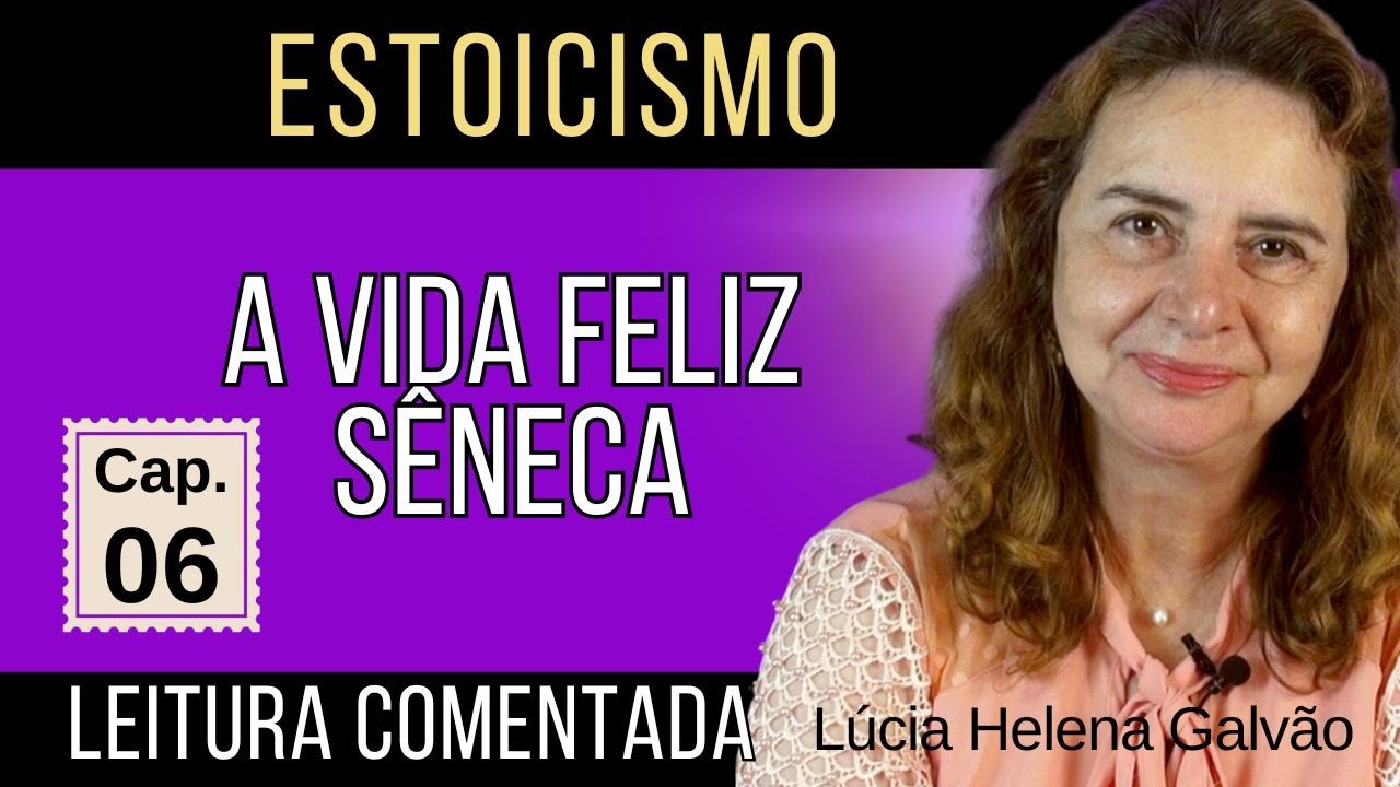 06-A VIDA FELIZ, de Sêneca - Leitura comentada do 6º capítulo - Lúcia Helena Galvão da Nova Acrópole