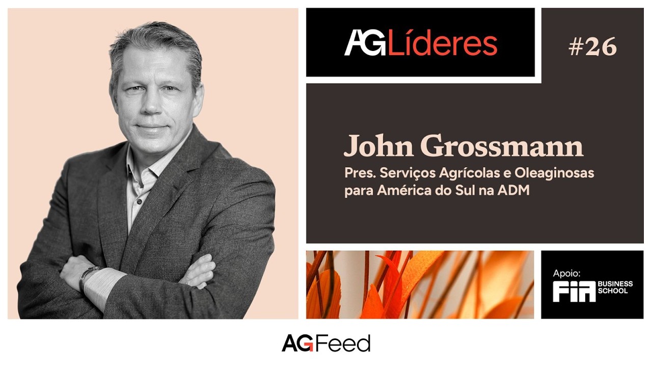AgLíderes #26 | John Grossmann | Diretor de Serviços Agrícolas e Oleaginosas da ADM América do Sul