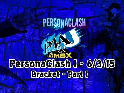 PersonaClash I - P4AU - Bracket Matchs - Full Broadcast - Part I