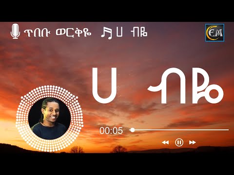 Tibebu Workiye – Hebyie Lyrics |ጥበቡ ወርቅዬ - ሀ ብዬ New Ethiopian Music Video 2021 Lyrics