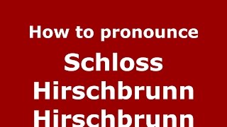 How to pronounce Schloss Hirschbrunn Hirschbrunn