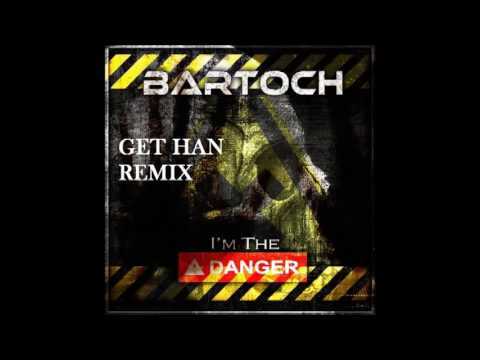 Bartoch -  Im The Danger (Get Han Remix)