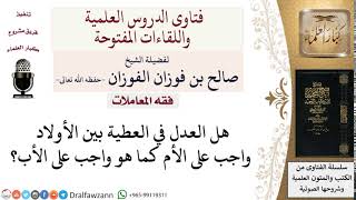 هل يجب على الأم أن تعدل في العطية بين أولادها؟ لمعالي الشيخ صالح الفوزان