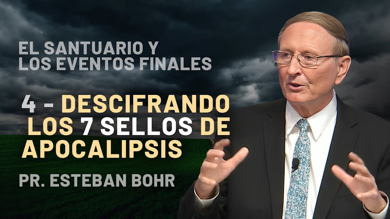 4. DESCIFRANDO LOS 7 SELLOS DE APOCALIPSIS - Pr. Esteban Bohr | El Santuario y los Eventos Finales