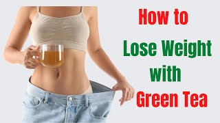 How to Lose Weight with Green Tea | How To Boost Metabolism And Burn Visceral Fat