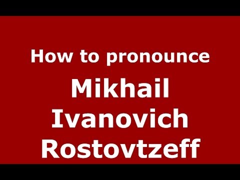 How to pronounce Mikhail Ivanovich Rostovtzeff (Russian/Russia) - PronounceNames.com