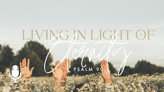 Living in Light of Eternity, Episode 3: Teach Us to Number Our Days