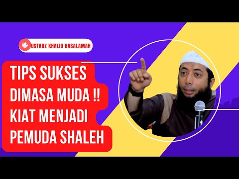 Kiat Sukses Di Masa Muda Menurut Al-Quran Kiat Kiat Menjadi Pemuda Shaleh, Ustadz Khalid Basalamah